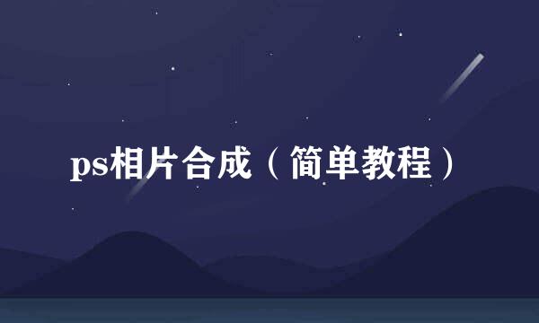 ps相片合成（简单教程）