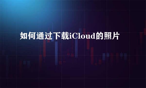 如何通过下载iCloud的照片