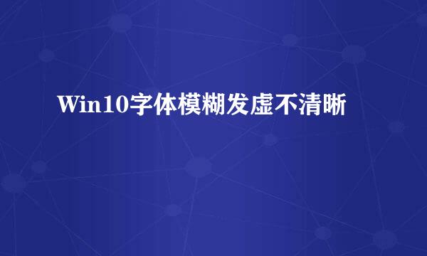 Win10字体模糊发虚不清晰