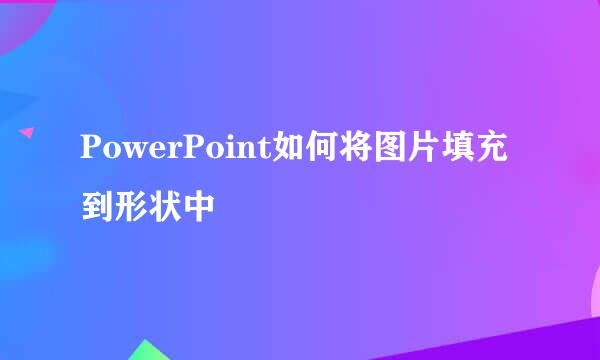 PowerPoint如何将图片填充到形状中