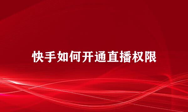 快手如何开通直播权限