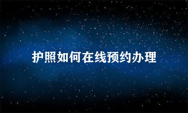 护照如何在线预约办理
