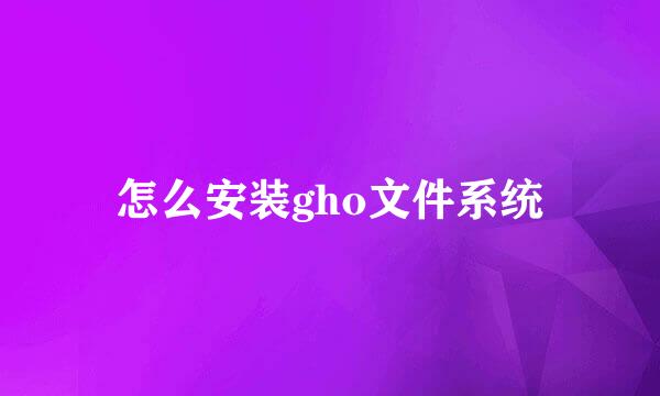 怎么安装gho文件系统
