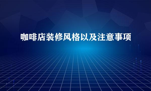 咖啡店装修风格以及注意事项