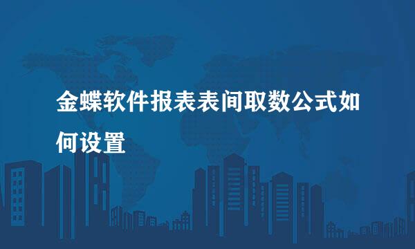 金蝶软件报表表间取数公式如何设置