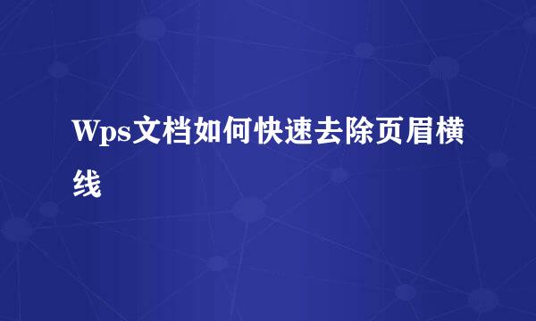 Wps文档如何快速去除页眉横线