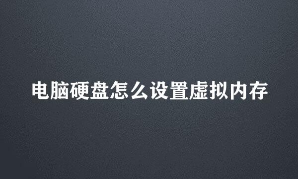 电脑硬盘怎么设置虚拟内存