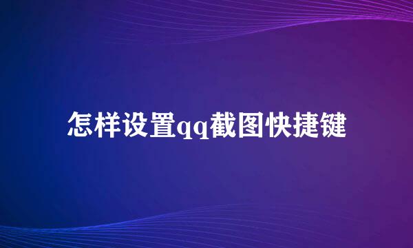 怎样设置qq截图快捷键