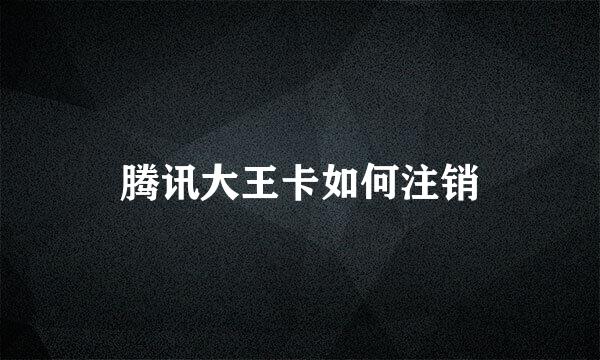 腾讯大王卡如何注销