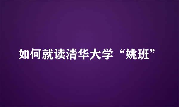 如何就读清华大学“姚班”