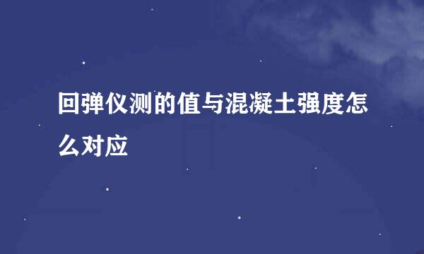 回弹仪测的值与混凝土强度怎么对应