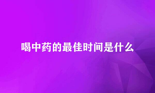 喝中药的最佳时间是什么