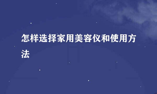 怎样选择家用美容仪和使用方法