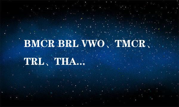 BMCR BRL VWO、TMCR、TRL、THA各代表什么意思