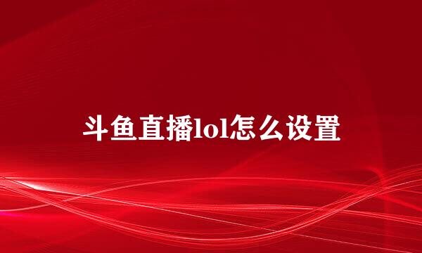斗鱼直播lol怎么设置