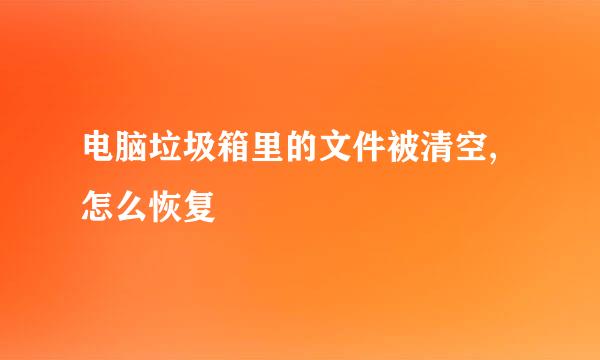 电脑垃圾箱里的文件被清空,怎么恢复