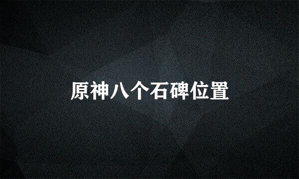 原神八个石碑位置