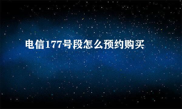 电信177号段怎么预约购买