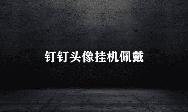 钉钉头像挂机佩戴