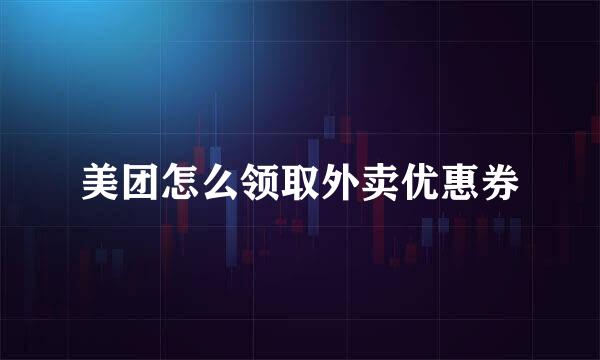 美团怎么领取外卖优惠券