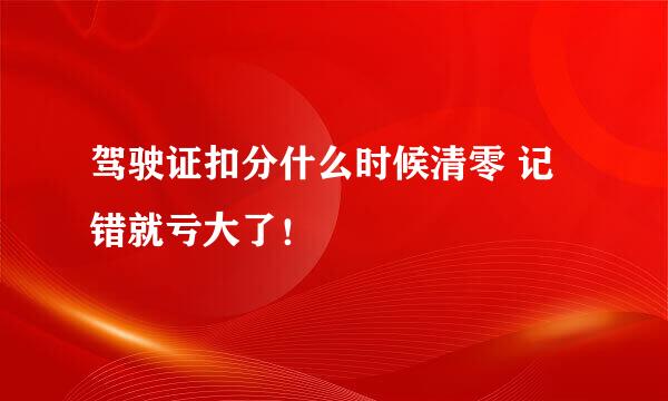 驾驶证扣分什么时候清零 记错就亏大了！