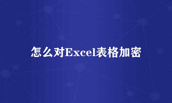 怎么对Excel表格加密