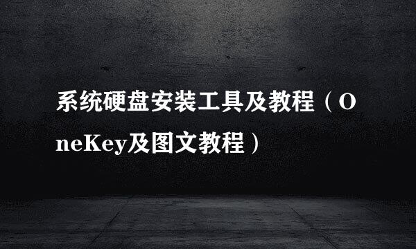 系统硬盘安装工具及教程（OneKey及图文教程）