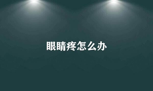 眼睛疼怎么办