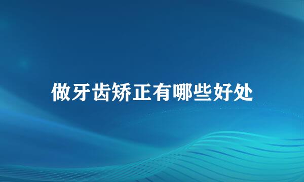 做牙齿矫正有哪些好处