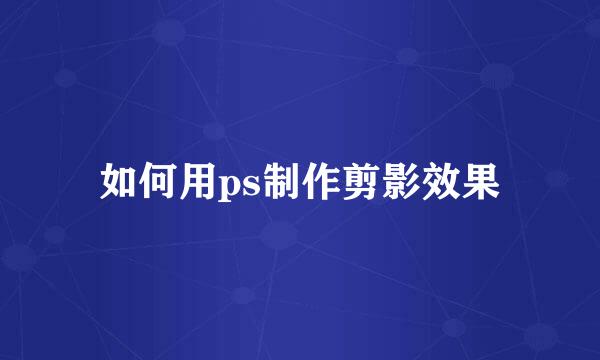 如何用ps制作剪影效果