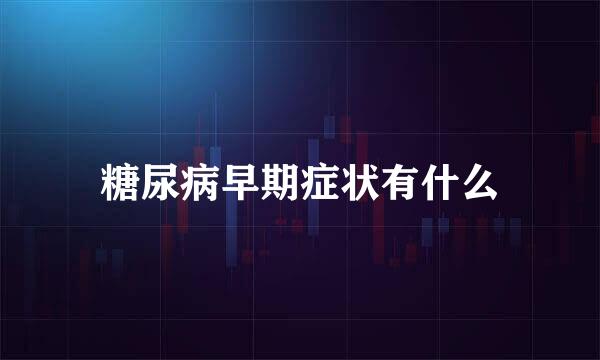 糖尿病早期症状有什么
