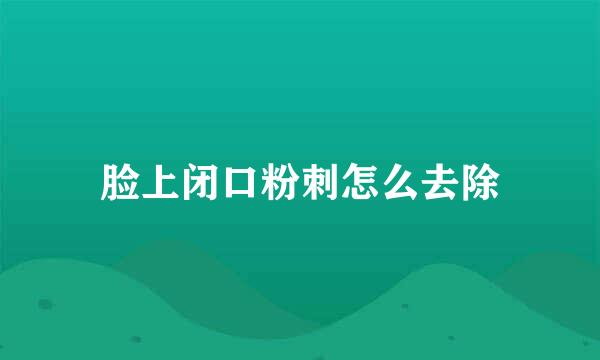 脸上闭口粉刺怎么去除