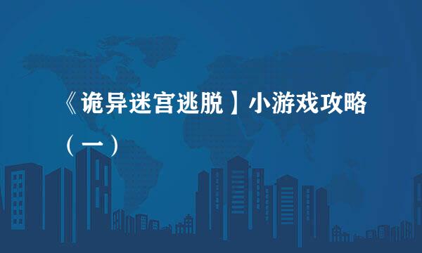 《诡异迷宫逃脱】小游戏攻略（一）