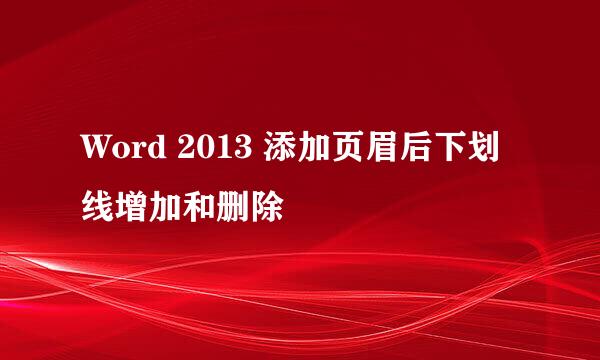 Word 2013 添加页眉后下划线增加和删除