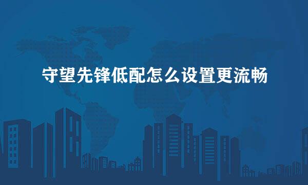 守望先锋低配怎么设置更流畅