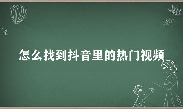 怎么找到抖音里的热门视频