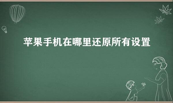苹果手机在哪里还原所有设置