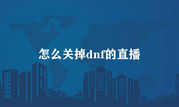 怎么关掉dnf的直播