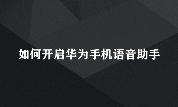 如何开启华为手机语音助手