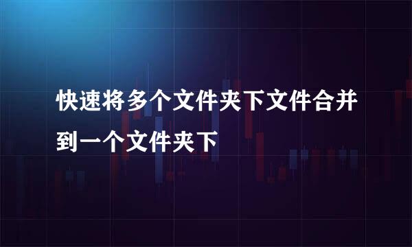 快速将多个文件夹下文件合并到一个文件夹下