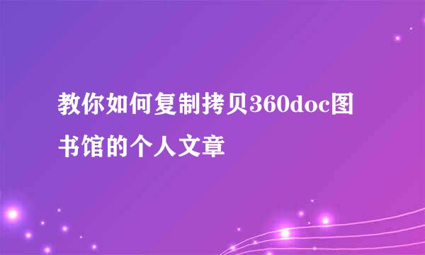 教你如何复制拷贝360doc图书馆的个人文章