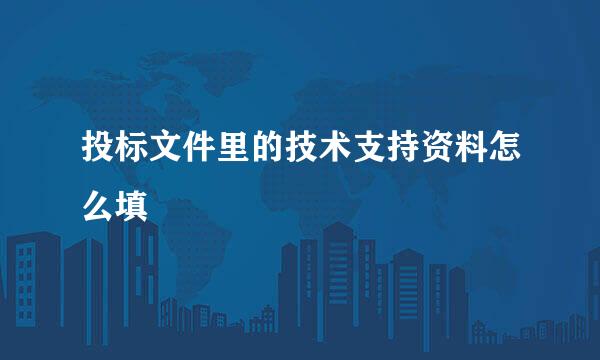 投标文件里的技术支持资料怎么填