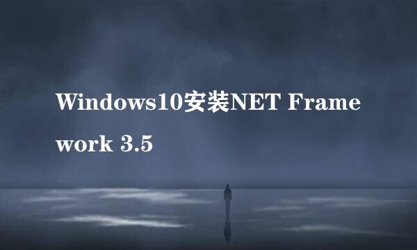Windows10安装NET Framework 3.5