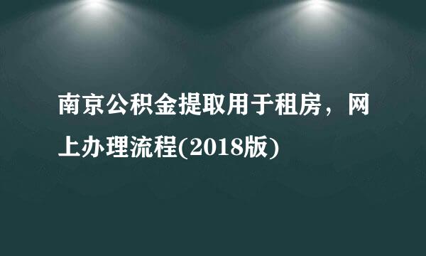 南京公积金提取用于租房，网上办理流程(2018版)