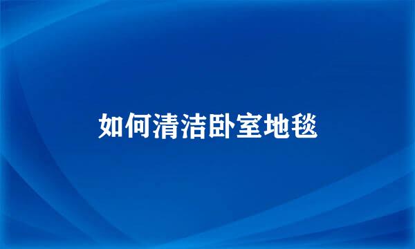 如何清洁卧室地毯