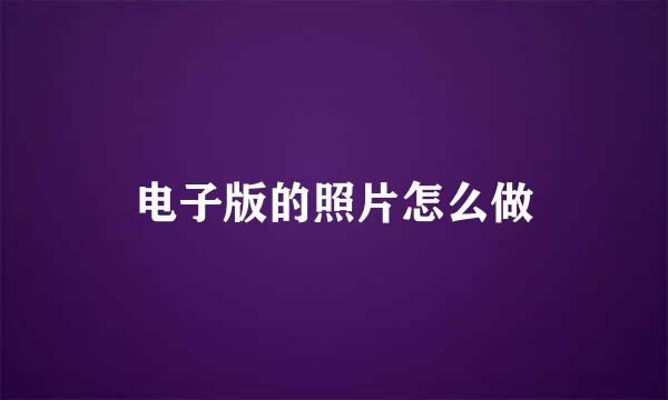 电子版的照片怎么做