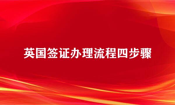 英国签证办理流程四步骤