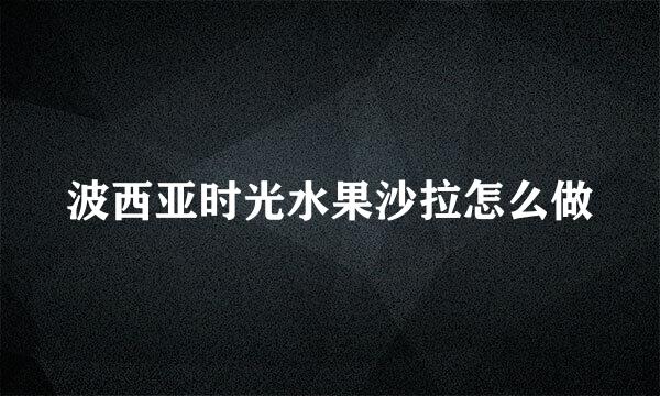 波西亚时光水果沙拉怎么做