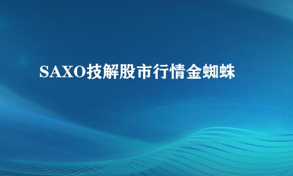 SAXO技解股市行情金蜘蛛