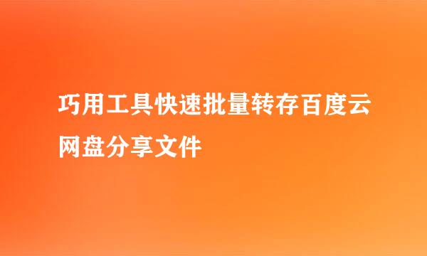 巧用工具快速批量转存百度云网盘分享文件